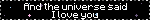 Blinkie: Minecraft: And the universe said I love you. Because you are love.
